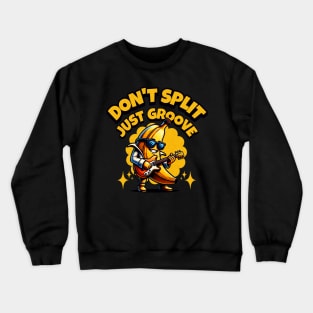 Don't Split Just Groove - Funny Banana Crewneck Sweatshirt